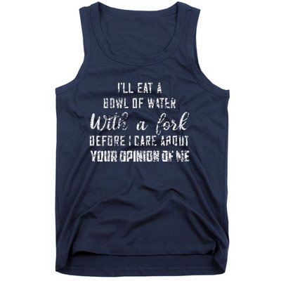 ILl Eat A Bowl Of Water With Fork Before Care About Opinion Tank Top