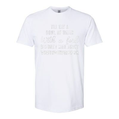 ILl Eat A Bowl Of Water With Fork Before Care About Opinion Softstyle CVC T-Shirt