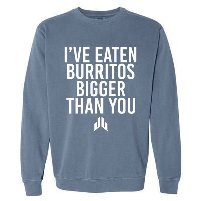 IVe Eaten Burritos Bigger Than You Garment-Dyed Sweatshirt