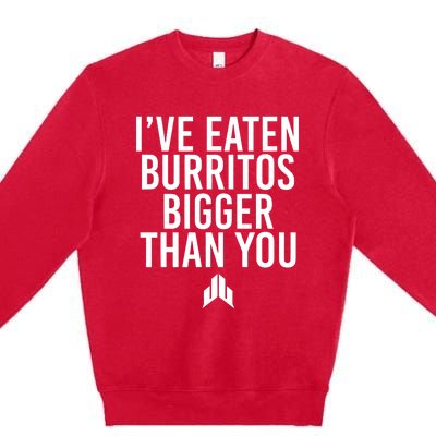 IVe Eaten Burritos Bigger Than You Premium Crewneck Sweatshirt