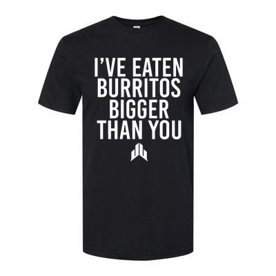 IVe Eaten Burritos Bigger Than You Softstyle CVC T-Shirt