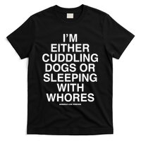 IM Either Cuddling Dogs Or Sleeping With Whores Asshole Live Forever T-Shirt