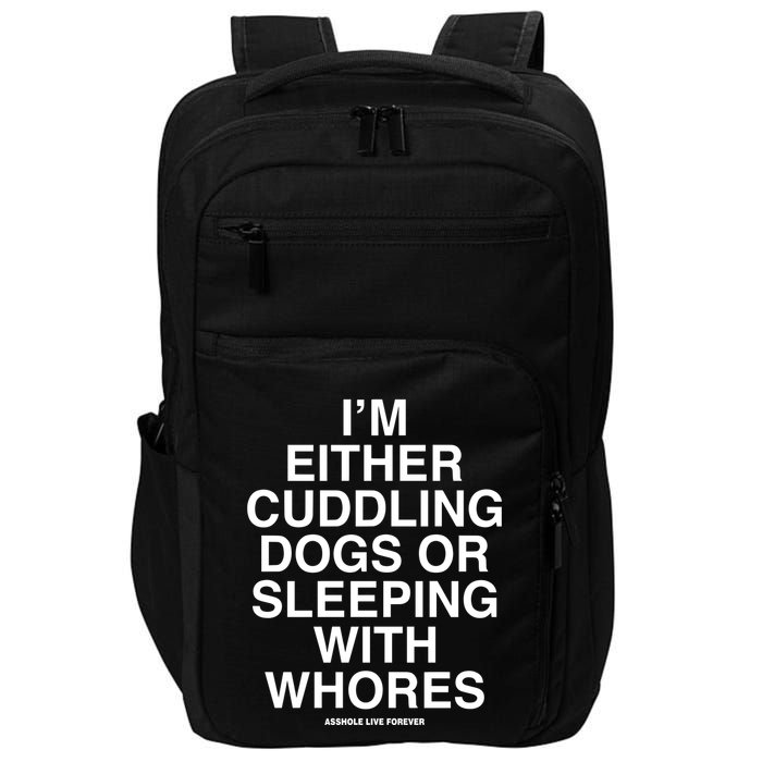 IM Either Cuddling Dogs Or Sleeping With Whores Asshole Live Forever Impact Tech Backpack