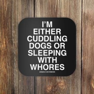 IM Either Cuddling Dogs Or Sleeping With Whores Asshole Live Forever Coaster