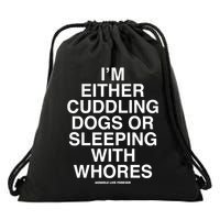 IM Either Cuddling Dogs Or Sleeping With Whores Asshole Live Forever Drawstring Bag