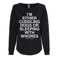 IM Either Cuddling Dogs Or Sleeping With Whores Asshole Live Forever Womens California Wash Sweatshirt