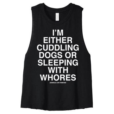 IM Either Cuddling Dogs Or Sleeping With Whores Asshole Live Forever Women's Racerback Cropped Tank