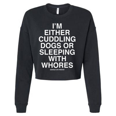 IM Either Cuddling Dogs Or Sleeping With Whores Asshole Live Forever Cropped Pullover Crew