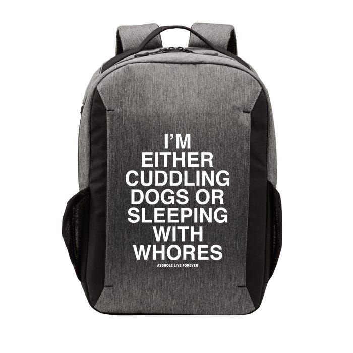 IM Either Cuddling Dogs Or Sleeping With Whores Asshole Live Forever Vector Backpack