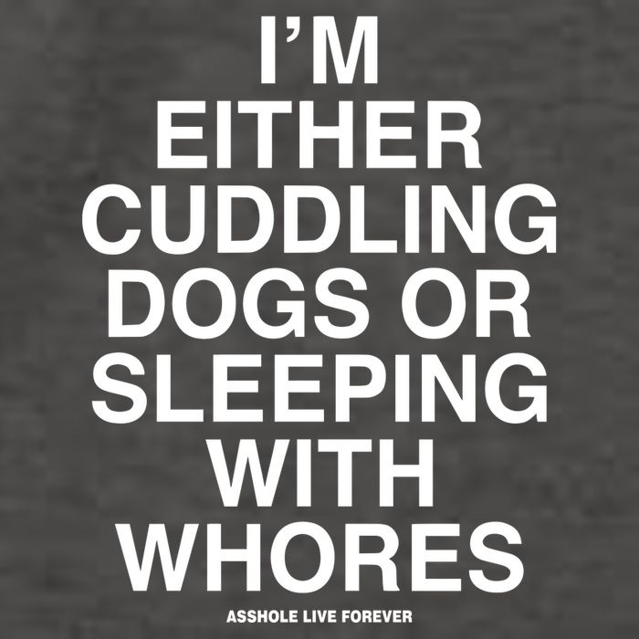 IM Either Cuddling Dogs Or Sleeping With Whores Asshole Live Forever Vector Backpack