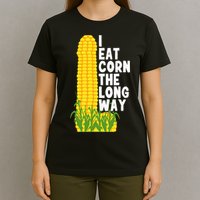 I Eat Corn The Long Way Funny T-Shirt