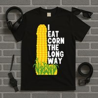 I Eat Corn The Long Way Funny T-Shirt