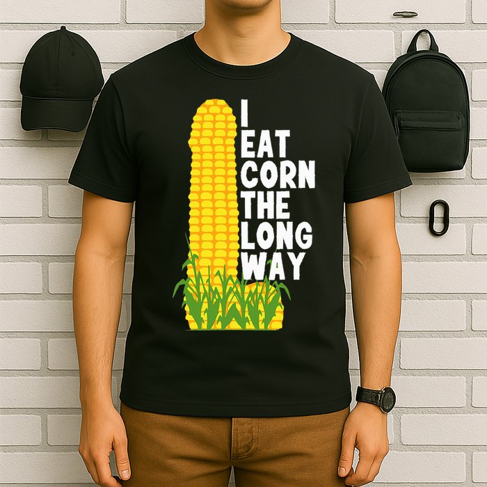 I Eat Corn The Long Way Funny T-Shirt
