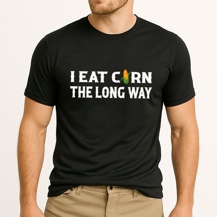 I Eat Corn The Long Way Funny Inappropriate Embarrassing Performance Shirt