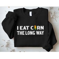 I Eat Corn The Long Way Funny Inappropriate Embarrassing Sweatshirt