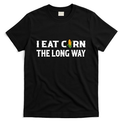 I Eat Corn The Long Way Funny Inappropriate Embarrassing T-Shirt