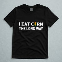 I Eat Corn The Long Way Funny Inappropriate Embarrassing T-Shirt