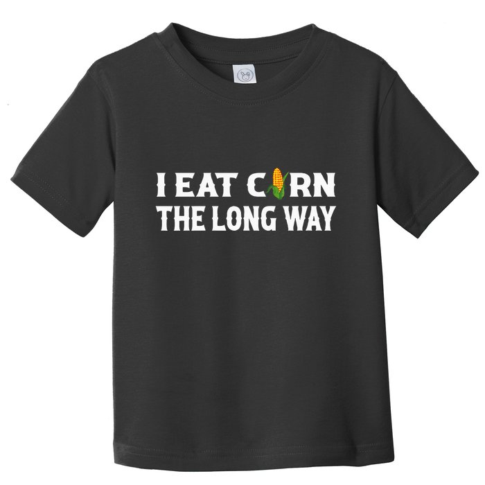 I Eat Corn The Long Way Funny Inappropriate Embarrassing Toddler T-Shirt