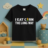 I Eat Corn The Long Way Funny Inappropriate Embarrassing Toddler T-Shirt
