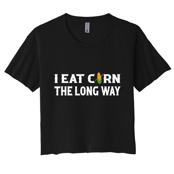 I Eat Corn The Long Way Funny Inappropriate Embarrassing Crop Top