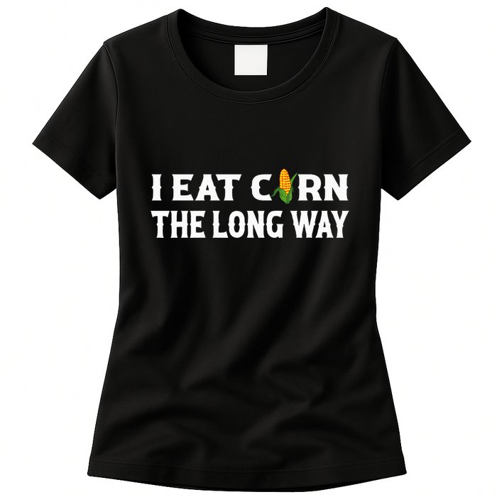 I Eat Corn The Long Way Funny Inappropriate Embarrassing Womens T-Shirt