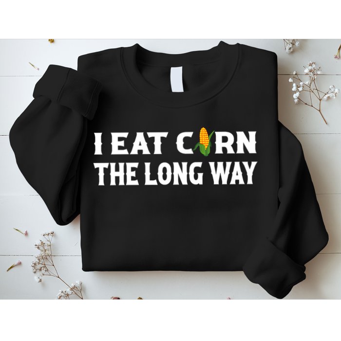 I Eat Corn The Long Way Funny Inappropriate Embarrassing Sweatshirt