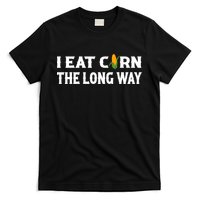 I Eat Corn The Long Way Funny Inappropriate Embarrassing T-Shirt
