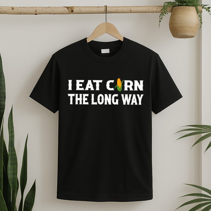I Eat Corn The Long Way Funny Inappropriate Embarrassing T-Shirt