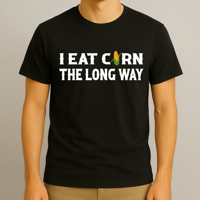 I Eat Corn The Long Way Funny Inappropriate Embarrassing T-Shirt