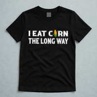 I Eat Corn The Long Way Funny Inappropriate Embarrassing T-Shirt