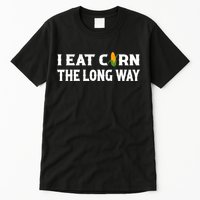 I Eat Corn The Long Way Funny Inappropriate Embarrassing Tall T-Shirt