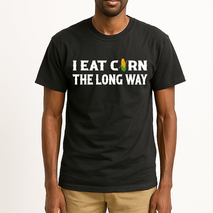 I Eat Corn The Long Way Funny Inappropriate Embarrassing Tall T-Shirt