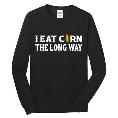 I Eat Corn The Long Way Funny Inappropriate Embarrassing Tall Long Sleeve T-Shirt