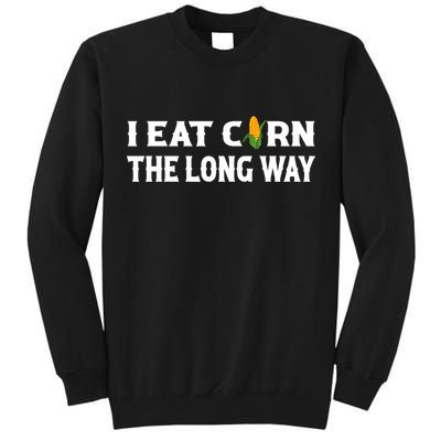 I Eat Corn The Long Way Funny Inappropriate Embarrassing Tall Sweatshirt