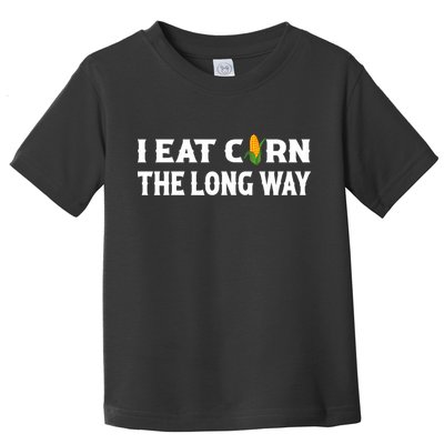I Eat Corn The Long Way Funny Inappropriate Embarrassing Toddler T-Shirt