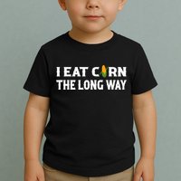 I Eat Corn The Long Way Funny Inappropriate Embarrassing Toddler T-Shirt