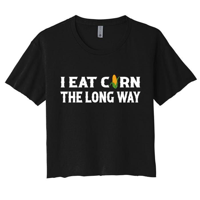 I Eat Corn The Long Way Funny Inappropriate Embarrassing Crop Top