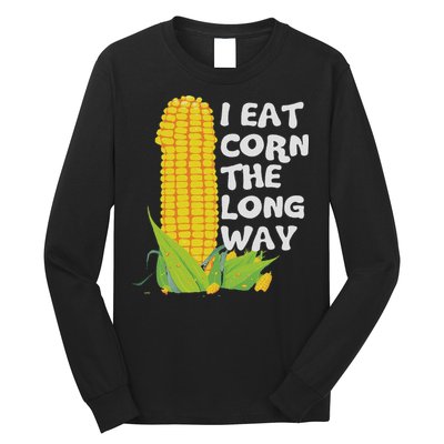 I Eat Corn The Long Way Funny Embarrassing Inappropriate Long Sleeve Shirt