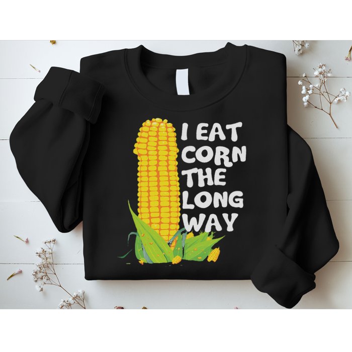 I Eat Corn The Long Way Funny Embarrassing Inappropriate Sweatshirt