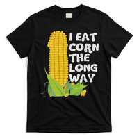 I Eat Corn The Long Way Funny Embarrassing Inappropriate T-Shirt