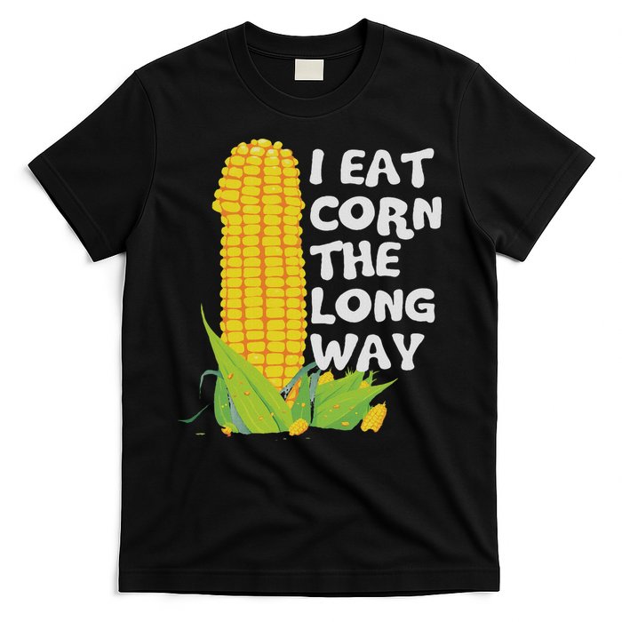 I Eat Corn The Long Way Funny Embarrassing Inappropriate T-Shirt