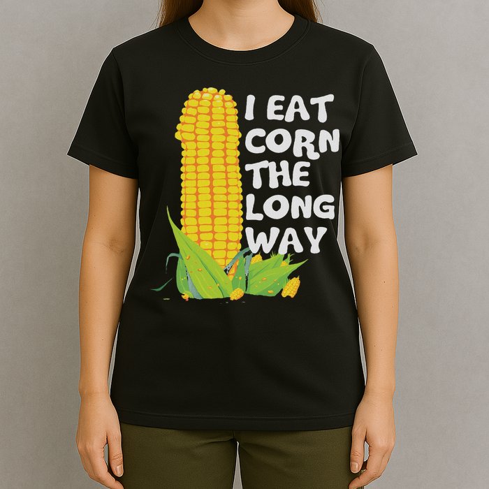 I Eat Corn The Long Way Funny Embarrassing Inappropriate T-Shirt