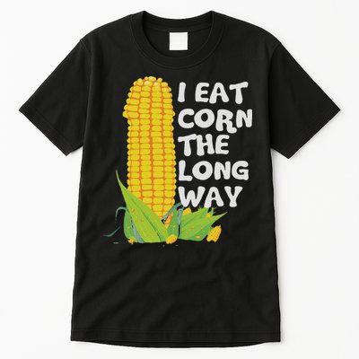 I Eat Corn The Long Way Funny Embarrassing Inappropriate Tall T-Shirt