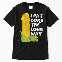 I Eat Corn The Long Way Funny Embarrassing Inappropriate Tall T-Shirt