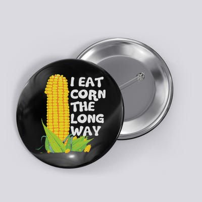 I Eat Corn The Long Way Funny Embarrassing Inappropriate Button
