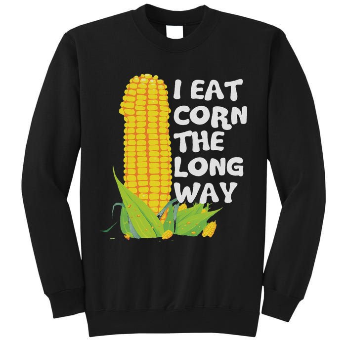 I Eat Corn The Long Way Funny Embarrassing Inappropriate Tall Sweatshirt