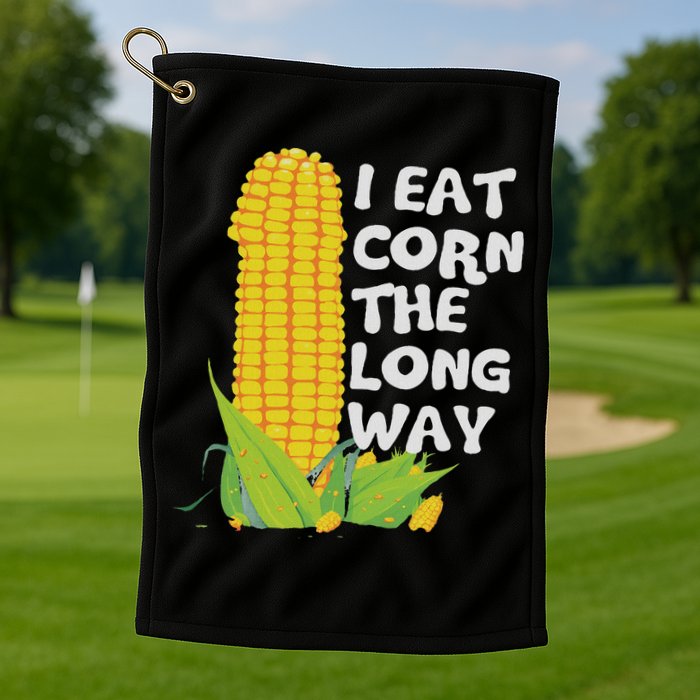 I Eat Corn The Long Way Funny Embarrassing Inappropriate Golf Towel