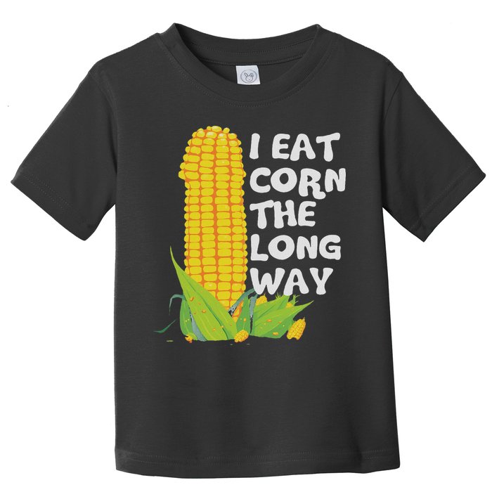 I Eat Corn The Long Way Funny Embarrassing Inappropriate Toddler T-Shirt