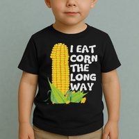I Eat Corn The Long Way Funny Embarrassing Inappropriate Toddler T-Shirt