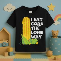 I Eat Corn The Long Way Funny Embarrassing Inappropriate Toddler T-Shirt
